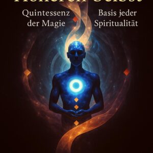 Der Kontakt zum Höheren Selbst - Die Quintessenz der Magie  Basis jeder Spiritualität