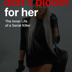 Flowers Don’t Bloom for Her – The Inner Life of a Female Serial Killer