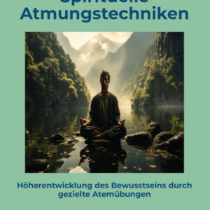 Spirituelle Atmungstechniken  Höherentwicklung des Bewusstseins durch gezielte Atemübungen
