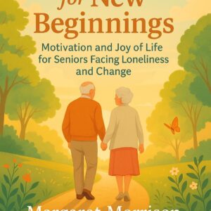 Never Too Old for New Beginnings – Motivation & Joy for Seniors in Times of Loneliness and Change