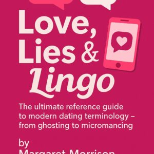 Love, Lies & Lingo: The Ultimate Reference Guide to Modern Dating Terminology